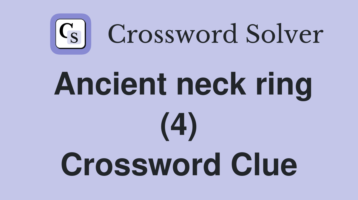 Ancient neck ring (4) Crossword Clue Answers Crossword Solver